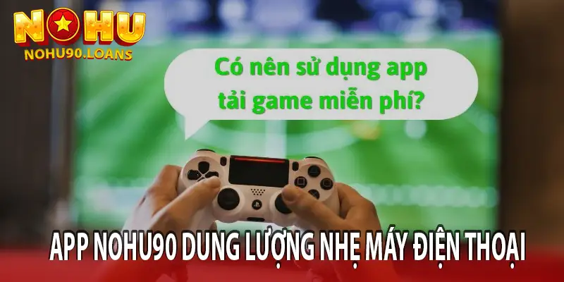 APP NOHU90 DUNG LƯỢNG NHẸ MÁY ĐIỆN THOẠI