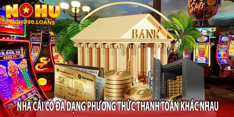 Nhà cái có đa dạng phương thức thanh toán khác nhau