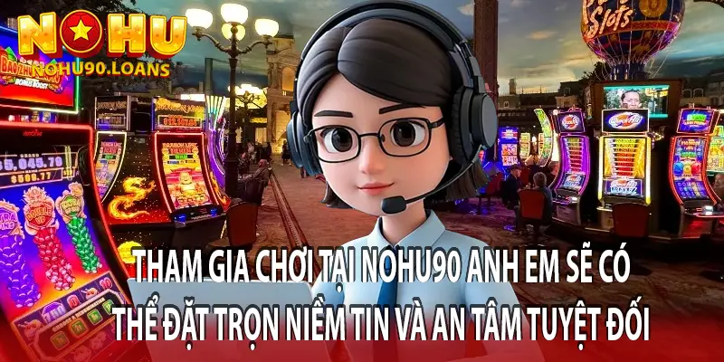 THAM GIA CHƠI TẠI NOHU90 ANH EM SẼ CÓ THỂ ĐẶT TRỌN NIỀM TIN VÀ AN TÂM TUYỆT ĐỐI
