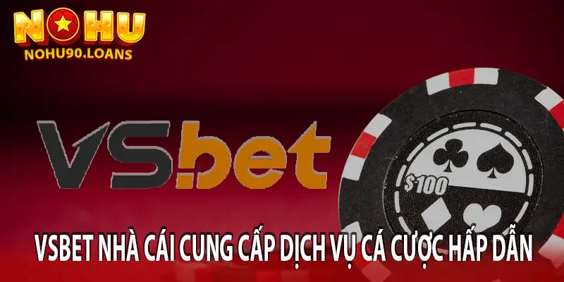 Vsbet – Nhà cái cung cấp dịch vụ cá cược hấp dẫn