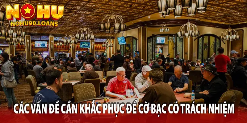 Các vấn đề cần khắc phục đề cờ bạc có trách nhiệm